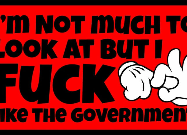 I'm Not Much to Look At But I Fuck Like The Government - 3.5" Sticker