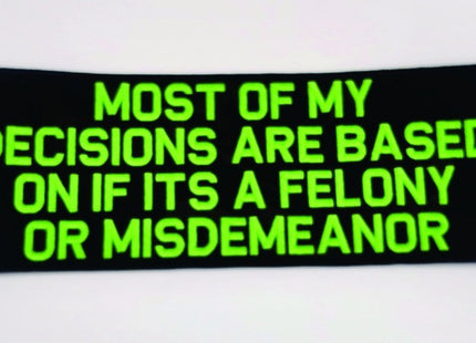 As Seen on Socials - Most Of My Decisions Are Based on If Its a Felony or Misdemeanor - 2x4 Patch - Black w/Neon Green